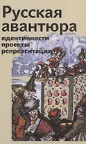 Русская авантюра: идентичности, проекты, репрезентации