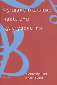 Фундаментальные проблемы культурологии. В 4-х тт.:Т.4: Культурная политика