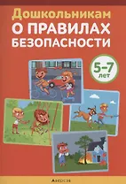 Дошкольникам о правилах безопасности. 5-7 лет. Учебное наглядное пособие