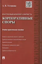 Настольная книга юриста: корпоративные споры: учебно-практическое пособие