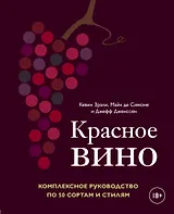 Красное вино. Комплексное руководство по 50 сортам и стилям