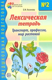 Лексическая тетрадь №2 для занятий с дошкольниками: Транспорт, профессии, мир растений