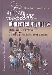 "Есть такая профессия - общество изучать". Избранные статьи, интервью, биографические откровения