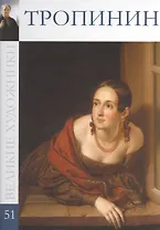 Великие художники. Том 51. Тропинин