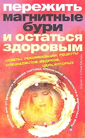 Пережить магнитные бури и остаться здоровым. Советы, рекомендации, рецепты специалистов-медиков.