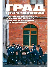 Град обреченных: Честный репортаж о семи колониях для пожизненно осужденных