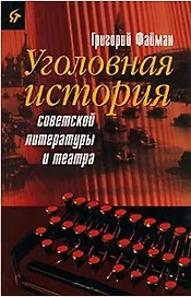 Уголовная история советской литературы и театра. Файман Г. (Аграф)