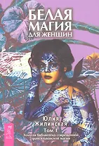 Белая магия для женщин. Том I. Золотая библиотека современной трансильванской магии.