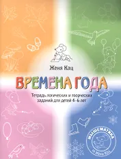 Времена года Логические и творческие задания для дет. 4-6 л. (5+) (мМышематика) Кац