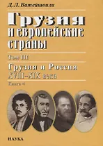 Грузия и европейские страны: очерки истории взаимоотношений, XIII-XIX вв.: в 3 т. Т.3: Грузия и Россия, XVIII-XIX вв.: в 4 кн. Кн. 4