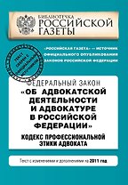 Федеральный закон "Об адвокатской деятельности и адвокатуре в РФ"; "Кодекс профессиональной этики адвоката": текст с изм. и доп. на 2011 г.