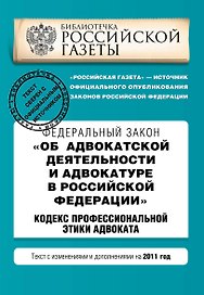 Федеральный закон "Об адвокатской деятельности и адвокатуре в РФ"; "Кодекс профессиональной этики адвоката": текст с изм. и доп. на 2011 г.