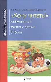 Хочу читать!:добукварные занятия с детьми 5-6 лет