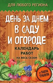 День за днем в саду и огороде. Календарь работ на весь сезон