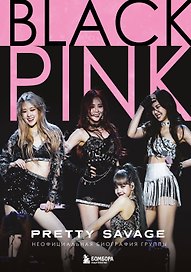 Blackpink: Pretty Savage. Неофициальная биография группы