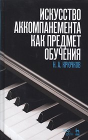 Искусство аккомпанемента как предмет обучения: учебное пособие. 2-е издание, исправленное