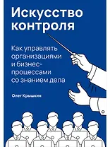 Искусство контроля: Как управлять организациями и бизнес-процессами со знанием дела