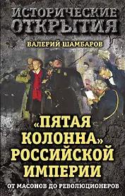Пятая колонна" Российской империи. От масонов до революционеров