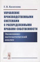 Управление производственными системами с распределенными правами собственности. Экономико-математический анализ