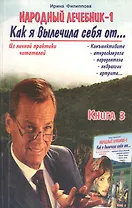 Народный лечебник-1. Книга 3. Как я вылечила себя от конъюктивита, атеросклероза, пародонтоза, невралгии, артрита