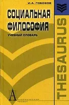Социальная философия Учебный словарь (Тезаурус). Гобозов И. (Трикста)