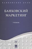 Банковское дело в 5-и тт. Т.4. Банковский маркетинг. Уч. - 0