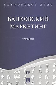 Банковское дело в 5-и тт. Т.4. Банковский маркетинг. Уч.