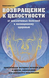 Возвращение к целостности. От неизлечимых болезней к полноценному здоровью