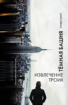 Извлечение троих : из цикла "Темная Башня" : роман