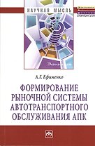 Формирование рыночной системы автотранспортного обслуживания АПК: Монография
