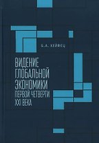 Видение глобальной экономики первой четверти XXI века. 12 научных докладов, выполненных в Институте экономики РАН в 2006–2023 гг. и анализирующих новые тенденции в развитии мировой экономики и внешнеэкономических связей России