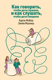 Как говорить, чтобы дети слушали, и как слушать, чтобы дети говорили