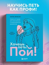 Хочешь петь? Пой! Советы от профи для начинающих и продолжающих вокалистов. Второе дополненное издание