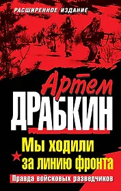 Мы ходили за линию фронта. Расширенное издание. Правда войсковых разведчиков