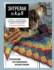 Энтрелак от А до Я. Практический курс современного вязания спицами