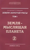 Земля золотой расы. Том I. Земля - мыслящая планета. Часть 2 (комплект из 2 книг)