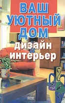 Ваш уютный дом Дизайн и интерьер. Чудина Е. (Мой Мир)