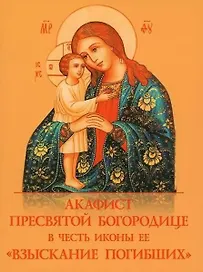 Акафист Пресвятой Богородице в честь иконы Ее "Взыскание погибших"