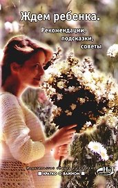 Ждем ребенка. Рекомендации, подсказки, советы