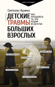 Детские травмы больших взрослых. Как преодолеть то, что родом из детства