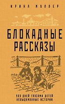 Блокадные рассказы. 900 дней глазами детей. Невыдуманные истории