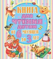 Книга для чтения детям. От 6 месяцев до 3 лет. Стихи, сказки, песенки, потешки, загадки