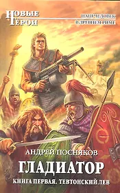 Гладиатор : роман. Кн.1.Тевтонский Лев