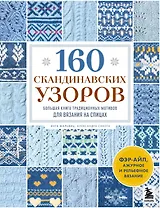 160 СКАНДИНАВСКИХ УЗОРОВ. Большая книга традиционных мотивов для вязания на спицах