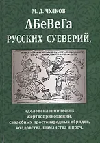 АБеВеГа русских суеверий, идолопоклоннических жертвоприношений, свадебных простонародных обрядов, колдовства, шаманства и проч.