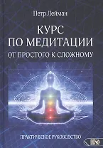 КУРС ПО МЕДИТАЦИИ ОТ ПРОСТОГО К СЛОЖНОМУ. ПРАКТИЧЕСКОЕ РУКОВОДСТВО