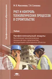Учет и контроль технологических процессов в строительстве. Учебник. Профессиональный модуль: Выполнение технологических процессов при строительстве, эксплуатации строительных объектов