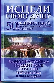 Исцели свою душу. 50 великих идей, которые изменили жизнь миллионов
