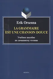 Эрик Орсенна. Грамматика тихая песня. Erik Orsenna. La grammaire est une chanson douce Учебное пособие по домашнему чтению