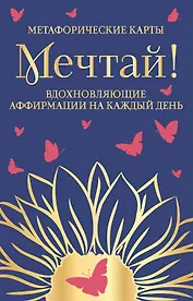 Мечтай! Вдохновляющие аффирмации на каждый день. Метафорические карты (40 шт.)